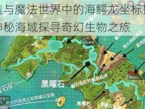 创造与魔法世界中的海鳄龙坐标揭秘：神秘海域探寻奇幻生物之旅