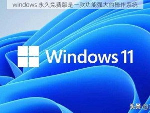 windows 永久免费版是一款功能强大的操作系统