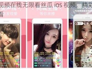 草莓视频在线无限看丝瓜 ios 视频，精彩视频免费看