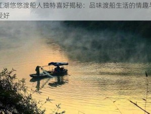 江湖悠悠渡船人独特喜好揭秘：品味渡船生活的情趣与爱好