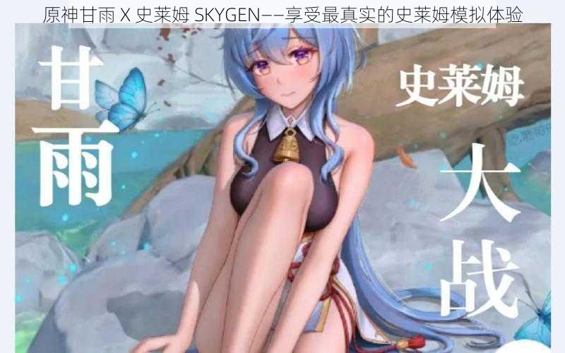 原神甘雨 X 史莱姆 SKYGEN——享受最真实的史莱姆模拟体验