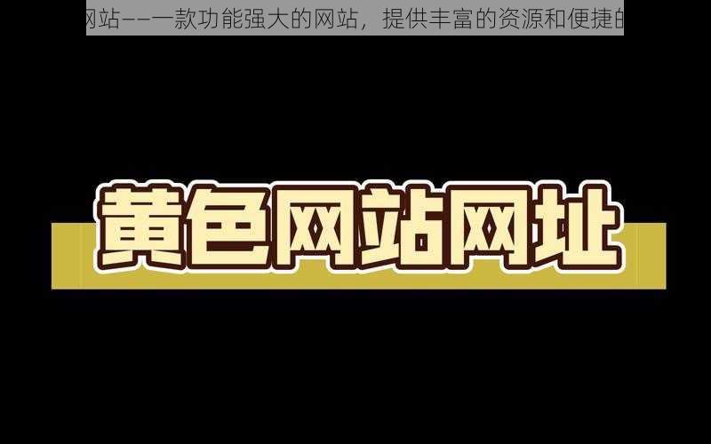 黄油网站——一款功能强大的网站，提供丰富的资源和便捷的服务