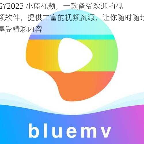 GY2023 小蓝视频，一款备受欢迎的视频软件，提供丰富的视频资源，让你随时随地享受精彩内容