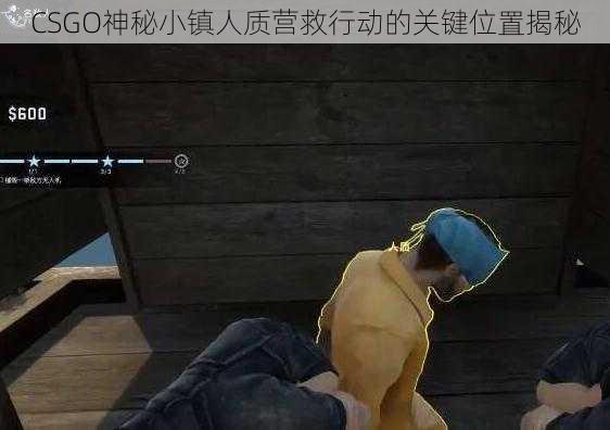 CSGO神秘小镇人质营救行动的关键位置揭秘