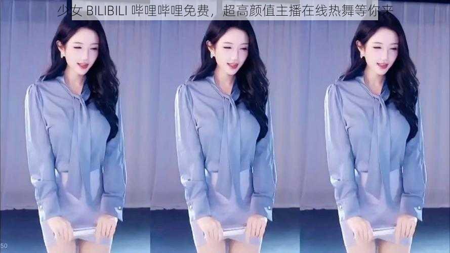 少女 BILIBILI 哔哩哔哩免费，超高颜值主播在线热舞等你来