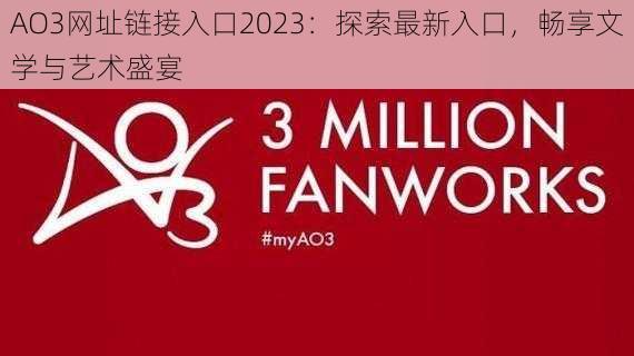 AO3网址链接入口2023：探索最新入口，畅享文学与艺术盛宴