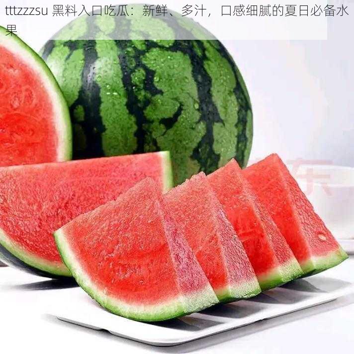 tttzzzsu 黑料入口吃瓜：新鲜、多汁，口感细腻的夏日必备水果