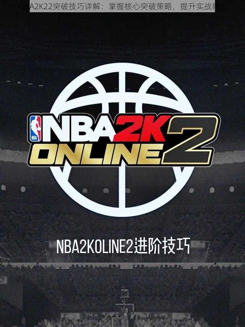 NBA2K22突破技巧详解：掌握核心突破策略，提升实战能力