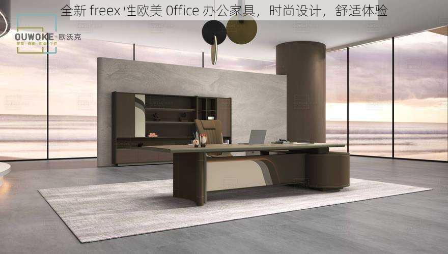 全新 freex 性欧美 0ffice 办公家具，时尚设计，舒适体验