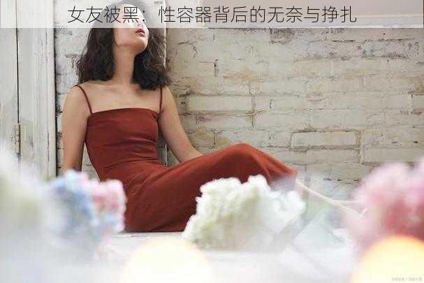 女友被黑：性容器背后的无奈与挣扎