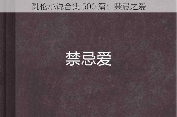 亂伦小说合集 500 篇：禁忌之爱