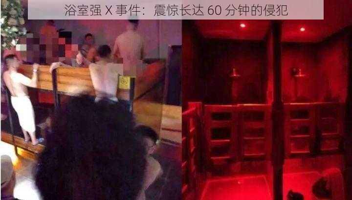 浴室强 X 事件：震惊长达 60 分钟的侵犯