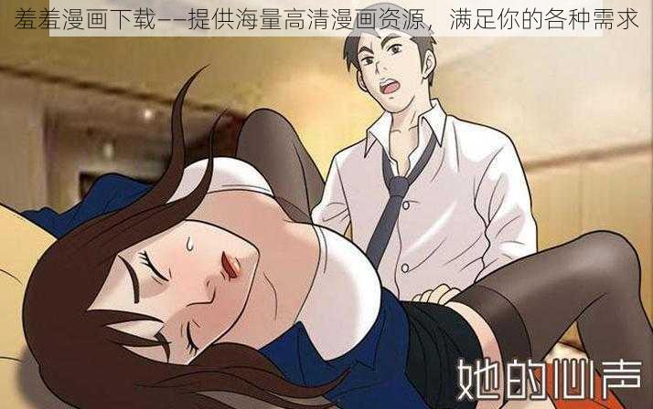 羞羞漫画下载——提供海量高清漫画资源，满足你的各种需求