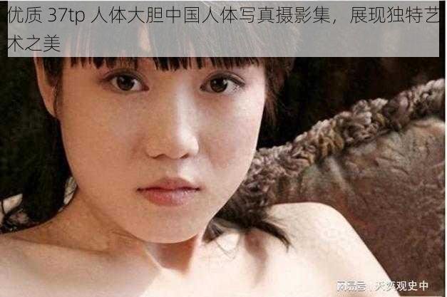 优质 37tp 人体大胆中国人体写真摄影集，展现独特艺术之美