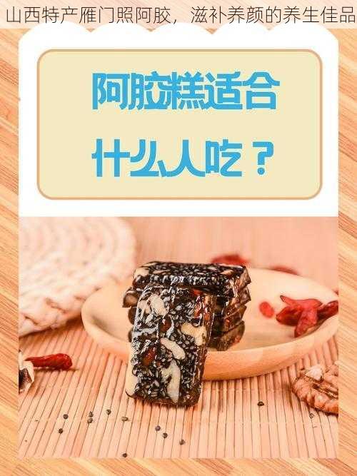 山西特产雁门照阿胶，滋补养颜的养生佳品