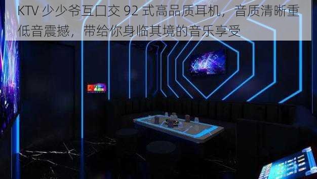 KTV 少少爷互囗交 92 式高品质耳机，音质清晰重低音震撼，带给你身临其境的音乐享受