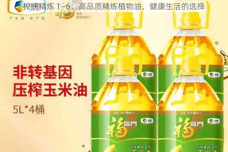 榨病精炼 1—6：高品质精炼植物油，健康生活的选择